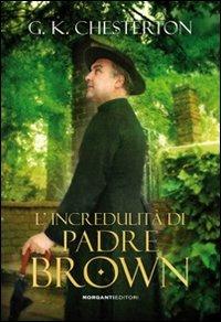 L'incredulità di padre Brown - Gilbert Keith Chesterton - Libro Morganti Editori 2010, Chestertoniana | Libraccio.it