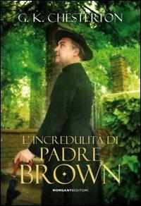 L' incredulità di padre Brown - Gilbert Keith Chesterton - Libro Morganti Editori 2010, Chestertoniana | Libraccio.it