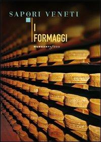 I formaggi  - Libro Morganti Editori 2010, Sapori veneti | Libraccio.it