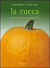 La zucca. La storia, le tradizioni e le ricette - Paolo Morganti, Chiara Nardo - Libro Morganti Editori 2012, I simposi | Libraccio.it