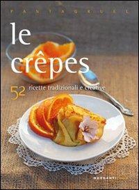 Le crepes. 52 ricette tradizionali e creative - Giulia Neorkina - Libro Morganti Editori 2011, Pantagruel | Libraccio.it