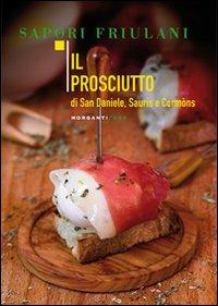 Il prosciutto di San Daniele, Sauris e Cormòns - Giulia Nekorkina - Libro Morganti Editori 2011, Sapori friulani | Libraccio.it