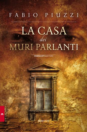 La casa dei muri parlanti - Fabio Piuzzi - Libro Morganti Editori 2014, Contemporanea | Libraccio.it