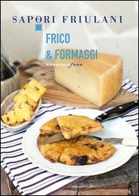Frico & formaggi - Giulia Nekorkina - Libro Morganti Editori 2012, Sapori friulani | Libraccio.it