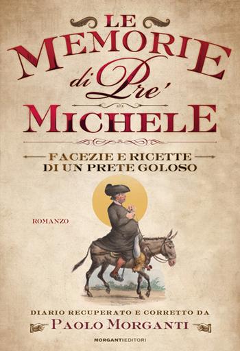 Le memorie di pre' Michele. Facezie e ricette di un prete goloso - Paolo Morganti - Libro Morganti Editori 2015, Facezie d'autore | Libraccio.it
