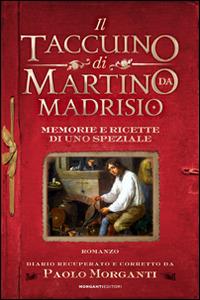 Il taccuino di Martino da Madrisio. Memorie e ricette di uno speziale - Paolo Morganti - Libro Morganti Editori 2015, Facezie d'autore | Libraccio.it
