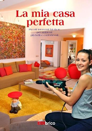 La mia casa perfetta  - Libro Edibrico 2008 | Libraccio.it