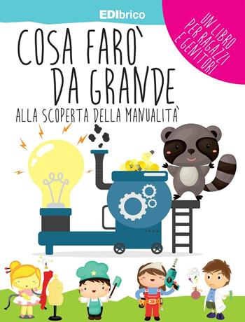 Cosa farò da grande. Alla scoperta della manualità  - Libro Edibrico 2016 | Libraccio.it