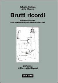 Brutti ricordi. Il dibattito in Israele sulle espulsioni di palestinesi nel 1948-1949 - Ephraim Kleiman, Anita Shapira - Libro Una Città 2007 | Libraccio.it