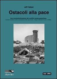 Ostacoli alla pace. Una ricontestualizzazione del conflitto israelo-palestinese - Jeff Halper - Libro Una Città 2009 | Libraccio.it