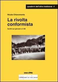 La rivolta conformista. Scritti sui giovani e il '68 - Nicola Chiaromonte - Libro Una Città 2009 | Libraccio.it
