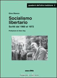 Socialismo libertario. Scritti dal 1960 al 1972 - Gino Bianco - Libro Una Città 2011, Quaderni dell'altra tradizione | Libraccio.it
