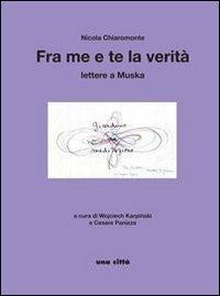 Fra me e te la verità. Lettere a Muska - Nicola Chiaromonte - Libro Una Città 2013 | Libraccio.it