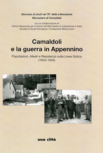 Camaldoli e la guerra in Appennino. Popolazioni, alleati e resistenza sulla Linea Gotica (1943-1945)  - Libro Una Città 2015 | Libraccio.it
