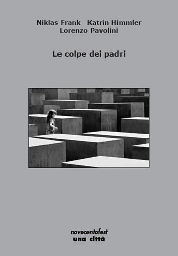 Le colpe dei padri - Niklas Frank, Katrin Himmler, Lorenzo Pavolini - Libro Una Città 2018, Novecentofest opuscoli | Libraccio.it