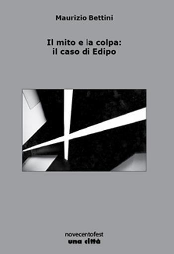 Il mito e la colpa: il caso di Edipo - Maurizio Bettini - Libro Una Città 2017, Novecentofest opuscoli | Libraccio.it
