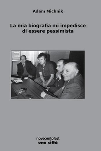 La mia biografia mi impedisce di essere pessimista - Adam Michnik - Libro Una Città 2017, Novecentofest opuscoli | Libraccio.it