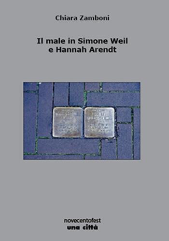Il male in Simone Weil e Hannah Arendt - Chiara Zamboni - Libro Una Città 2017, Novecentofest opuscoli | Libraccio.it