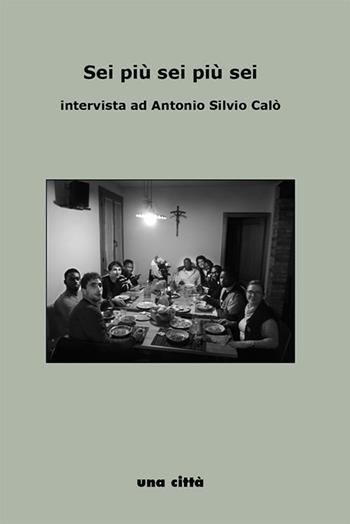 Sei più sei più sei. Intervista ad Antonio Calò - Paola Sabbatani - Libro Una Città 2019, Interviste e interventi | Libraccio.it