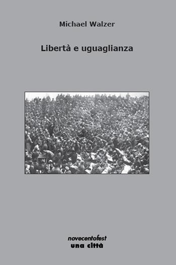 Libertà e uguaglianza - Michael Walzer - Libro Una Città 2018, Novecentofest opuscoli | Libraccio.it