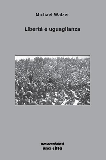 Libertà e uguaglianza - Michael Walzer - Libro Una Città 2018, Novecentofest opuscoli | Libraccio.it