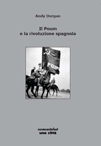 Il Poum e la rivoluzione spagnola - Andy Durgan - Libro Una Città 2018, Novecentofest opuscoli | Libraccio.it