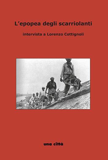 L' epopea degli scariolanti. Intervista a Lorenzo Cottignoli - Flavio Casetti, Gianni Saporetti - Libro Una Città 2022, Opuscoli. L'altra tradizione | Libraccio.it