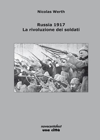 Russia 1917. La rivoluzione dei soldati - Nicolas Werth - Libro Una Città 2020, Novecentofest opuscoli | Libraccio.it