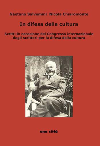 In difesa della cultura. Scritti in occasione del Congresso internazionale degli scrittori per la difesa della cultura - Gaetano Salvemini, Nicola Chiaromonte - Libro Una Città 2022 | Libraccio.it