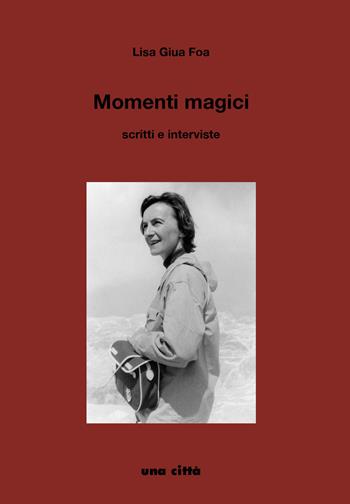Momenti magici. Scritti e interviste - Lisa Giua Foa - Libro Una Città 2023 | Libraccio.it