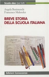 Breve storia della scuola italiana - Angela Benintende, Francesco Melendez - Libro Edizioni Conoscenza 2011, Scuola idea | Libraccio.it