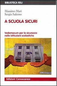 A scuola sicuri. Vademecum per la sicurezza nelle istituzioni scolastiche - Massimo Mari - Libro Edizioni Conoscenza 2012, Biblioteca RSU | Libraccio.it