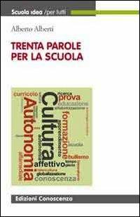 Trenta parole per la scuola - Alberto Alberti - Libro Edizioni Conoscenza 2013, Scuola idea | Libraccio.it