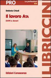 Il lavoro ATA. Diritti e doveri - Stefania Chiodi - Libro Edizioni Conoscenza 2013, Libriccini. Professioni | Libraccio.it
