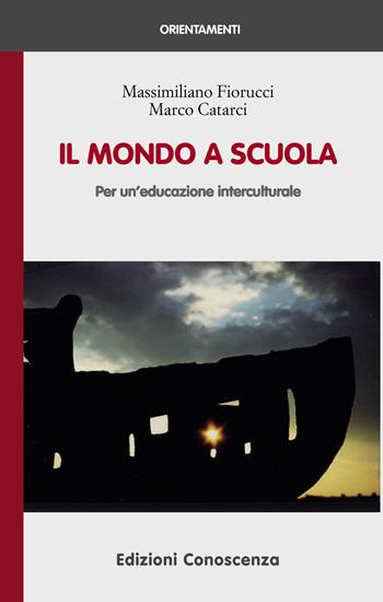Il mondo a scuola. Per un'educazione interculturale - Massimiliano Fiorucci, Marco Catarci - Libro Edizioni Conoscenza 2015, Orientamenti | Libraccio.it