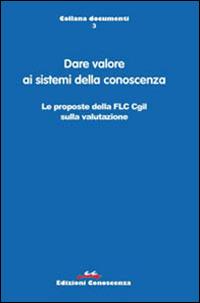 Dare valore ai sistemi della conoscenza. Le proposte della FLC CGIL sulla valutazione  - Libro Edizioni Conoscenza 2014, Documenti | Libraccio.it