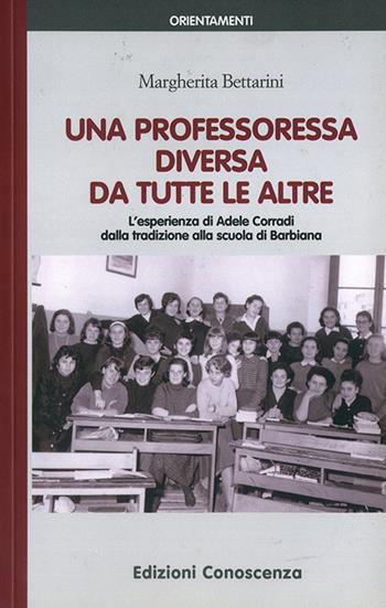 Una professoressa diversa da tutte le altre. L'esperienza di Adele Corradi dalla tradizione alla scuola di Barbiana - Margherita Bettarini - Libro Edizioni Conoscenza 2014, Orientamenti | Libraccio.it
