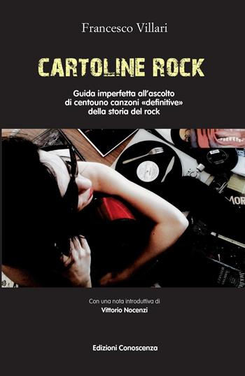 Cartoline rock. Guida imperfetta all'ascolto di centouno canzoni «definitive» della storia del rock - Francesco Villari - Libro Edizioni Conoscenza 2015 | Libraccio.it