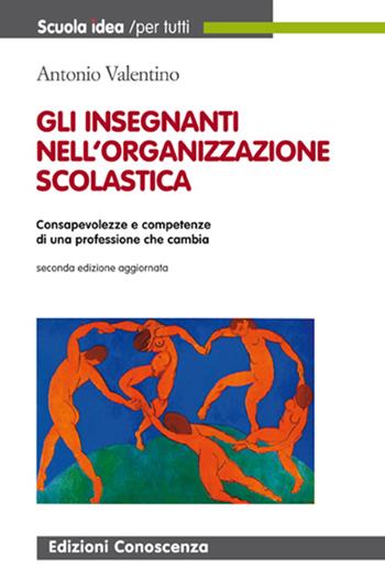 I docenti nella organizzazione della scuola. Consapevolezza e competenze di una professione che cambia - Antonio Valentino - Libro Edizioni Conoscenza 2015, Scuola idea | Libraccio.it