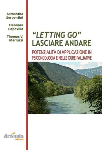 Letting go. Lasciar andare. Potenzialità e applicazioni in psiconcologia e nelle cure palliative - Samantha Serpentini - Libro Artemia 2016 | Libraccio.it