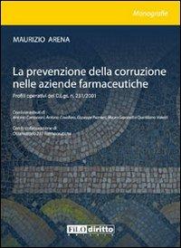 La prevenzione della corruzione nelle aziende farmaceutiche. Profili operativi del D.Lgs. n. 231/2001 - Maurizio Arena - Libro Filodiritto 2011, Monografie | Libraccio.it