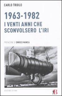 1963-1982. I venti anni che sconvolsero l'IRI - Carlo Troilo - Libro Bevivino 2008, Grandi Opere e Dizionari | Libraccio.it