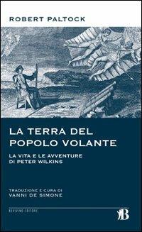 La terra del popolo volante. Vita e avventure di Peter Wilkins - Robert Paltock - Libro Bevivino 2010, Viaggiatori dell'Utopia | Libraccio.it