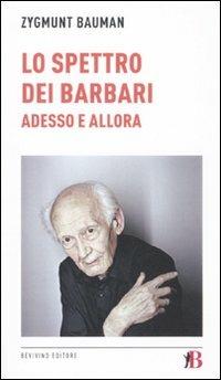 Lo spettro dei barbari. Adesso e allora - Zygmunt Bauman - Libro Bevivino 2010, Grandi Opere e Dizionari | Libraccio.it