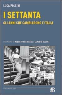 I Settanta. Gli anni che cambiarono l'Italia - Luca Pollini - Libro Bevivino 2010, Grandi Opere e Dizionari | Libraccio.it