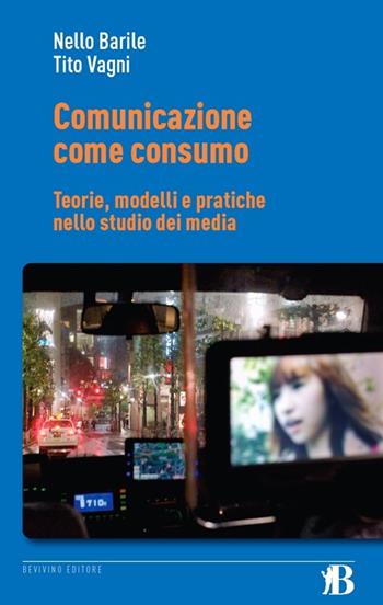 Comunicazione come consumo. Teorie, modelli e pratiche nello studio dei media - Nello Barile, Tito Vagni - Libro Bevivino 2013, Dispenser | Libraccio.it