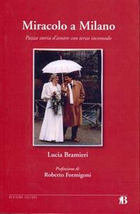 Miracolo a Milano. Pazza storia d'amore con terzo incomodo - Lucia Merisio Bramieri - Libro Bevivino 2010, Fuori collana | Libraccio.it