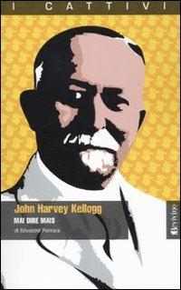 John Harvey Kellogg. Mai dire mais - Silvestro Ferrara - Libro Bevivino 2010, I cattivi | Libraccio.it