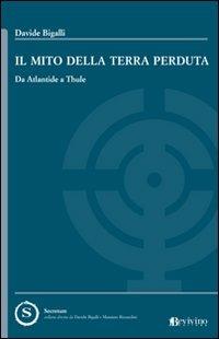 Il mito della terra perduta. Da Atlantide a Thule - Davide Bigalli - Libro Bevivino 2010, Secretum | Libraccio.it