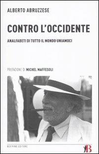 Contro l'Occidente. Analfabeti di tutto il mondo uniamoci - Alberto Abruzzese - Libro Bevivino 2010, Grandi Opere e Dizionari | Libraccio.it